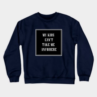 My Kids Can't Take Me Anywhere Crewneck Sweatshirt